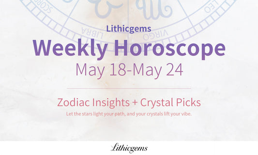 Lithicgems Weekly Horoscope May 18-May 24, 2026 | Zodiac & Crystal Tips
