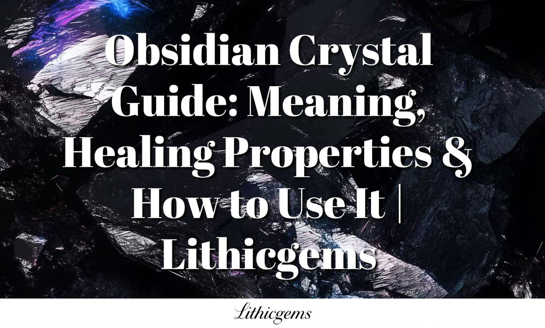 Obsidian Crystal Guide: Meaning, Healing Properties & How to Use It | Lithicgems